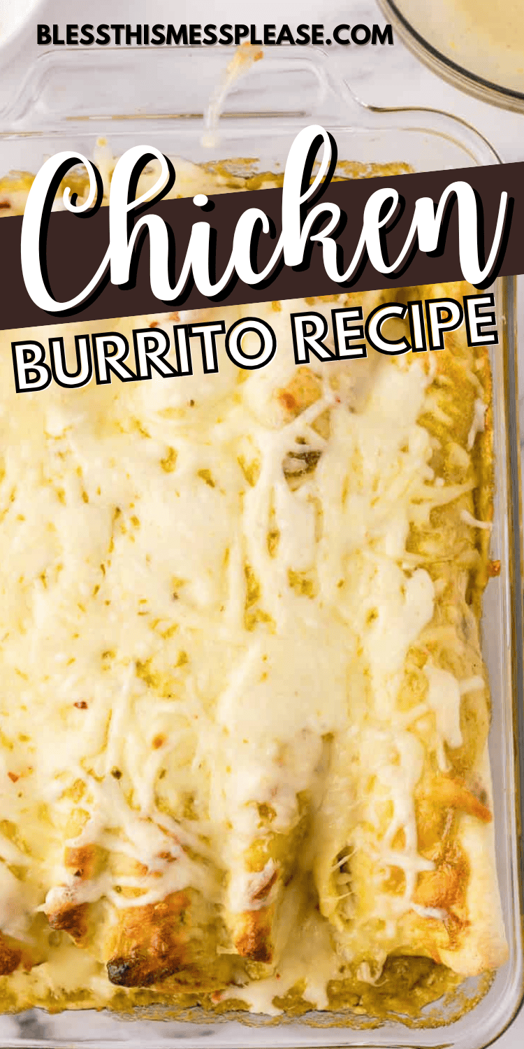 A glass baking dish filled with cheesy chicken burritos topped with melted cheese and green sauce. Text overlay features chicken burrito recipe and blessthismessplease.com at the top.