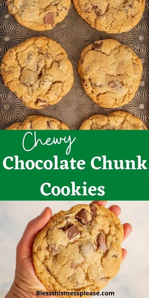 text reads" chewy chocolate chunk cookies" top picture with the cookies on a baking sheet and bottom is a large cookie filling the palm of a hand