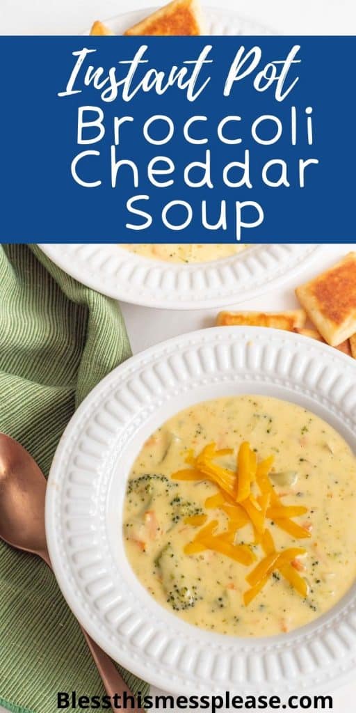 A bowl of broccoli cheddar soup topped with shredded cheese and a fabric napkin and spoon next to the bowl with the words "Instant Pot broccoli cheddar soup" written at the top