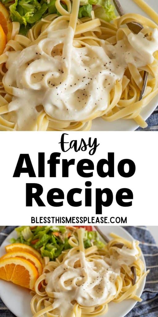 top picture is a close up of fettuccine alfredo on a plate, bottom picture is of alfredo pasta on a plate with a side salad and orange slices with the words "easy alfredo recipe" written in the middle