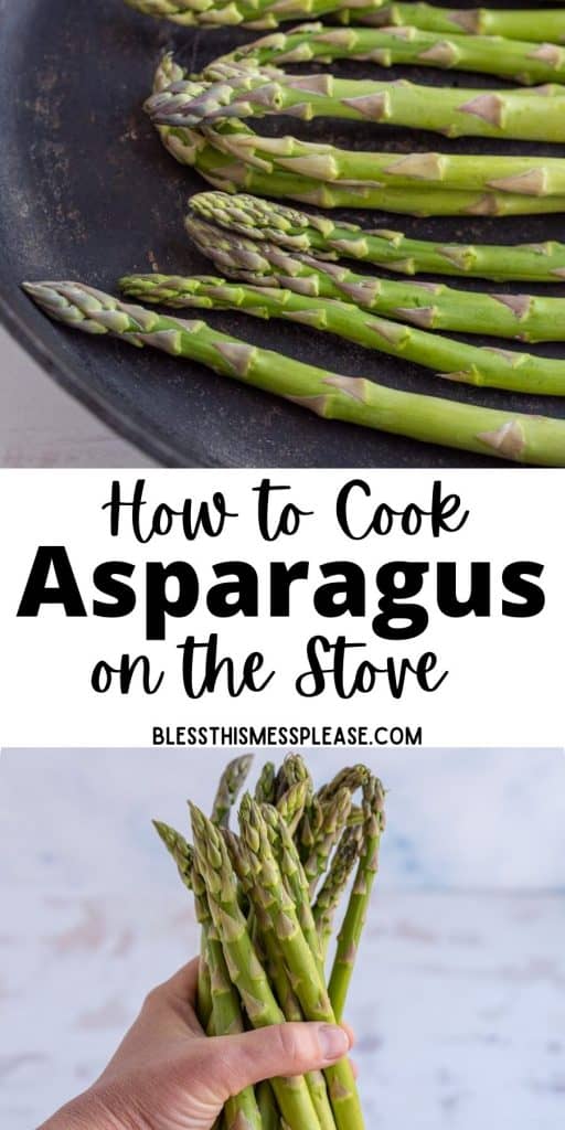 top picture is of asparagus in a cast iron skillet, bottom picture is of a hand holding asparagus with the words "how to cook asparagus on the stove" written in the middle