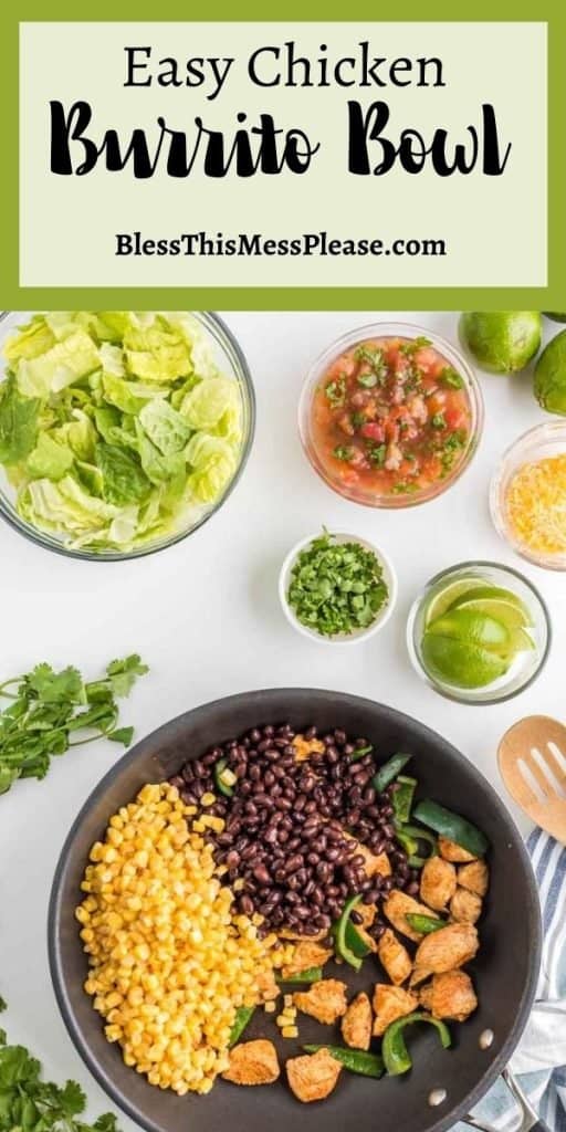 vertical pinterest pin with a square textbook that reads: "Easy Chicken Burrito Bowls" the top of the page in green - The image behind displays a sautés pan with salsa-like ingredients in small clear bowls surrounding a sauce pan with cooked portions of chicken, corn, spinach, peppers, and black beans