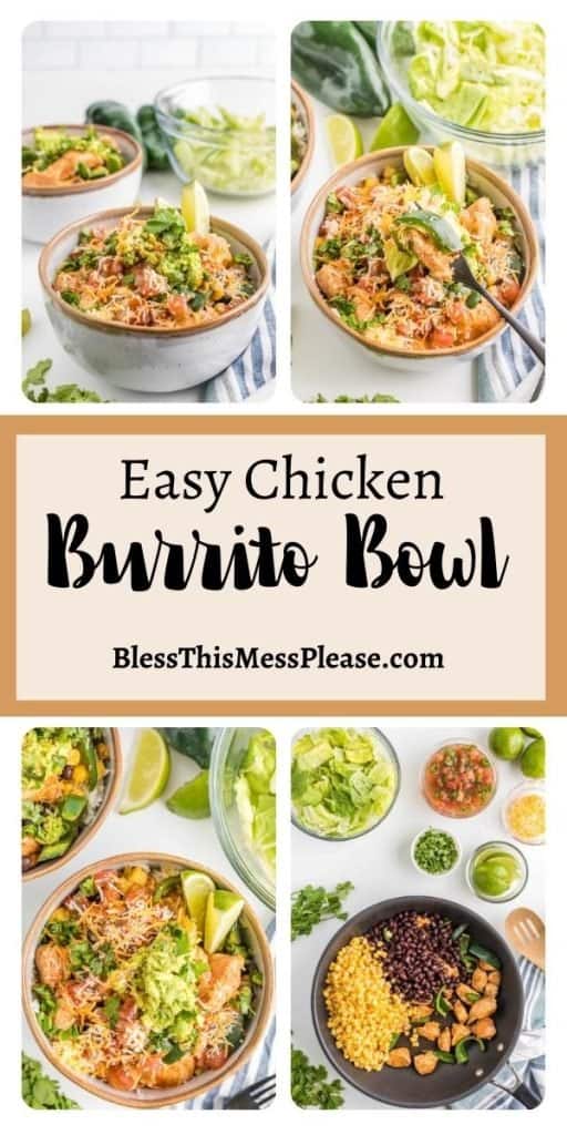 vertical pinterest pin with a square textbook in the middle of four images the text reads: "Easy Chicken Burrito Bowls" - Displayed are variations of the Burrito Bowl Dish in a pan or in a bowl, the dish consists of pan cooked chicken, lettuce diced tomatoes corn and black beans stacked in a delicious salad type dish