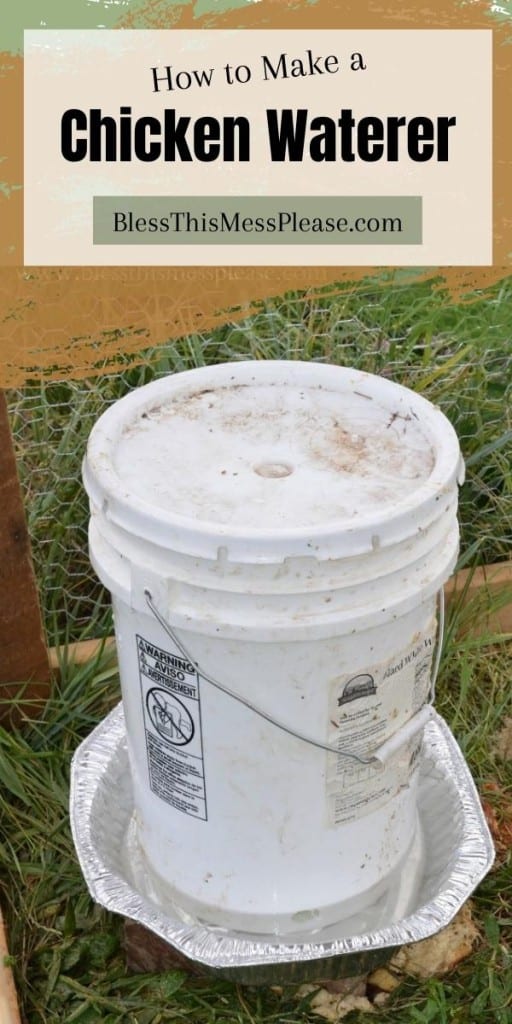 pinterest pin and the text reads "how to make a chicken waterer" - Image of a white five gallon bucket in a chicken coup on top of an aluminum pan with water