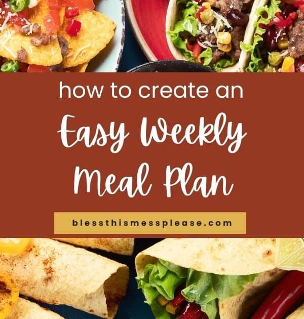 A colorful spread of Mexican-inspired dishes—nachos, tacos, wraps, and veggie bowls—surrounds a central text box that reads, how to create an Easy Weekly Meal Plan for family meal planning at blessthismessplease.com.
