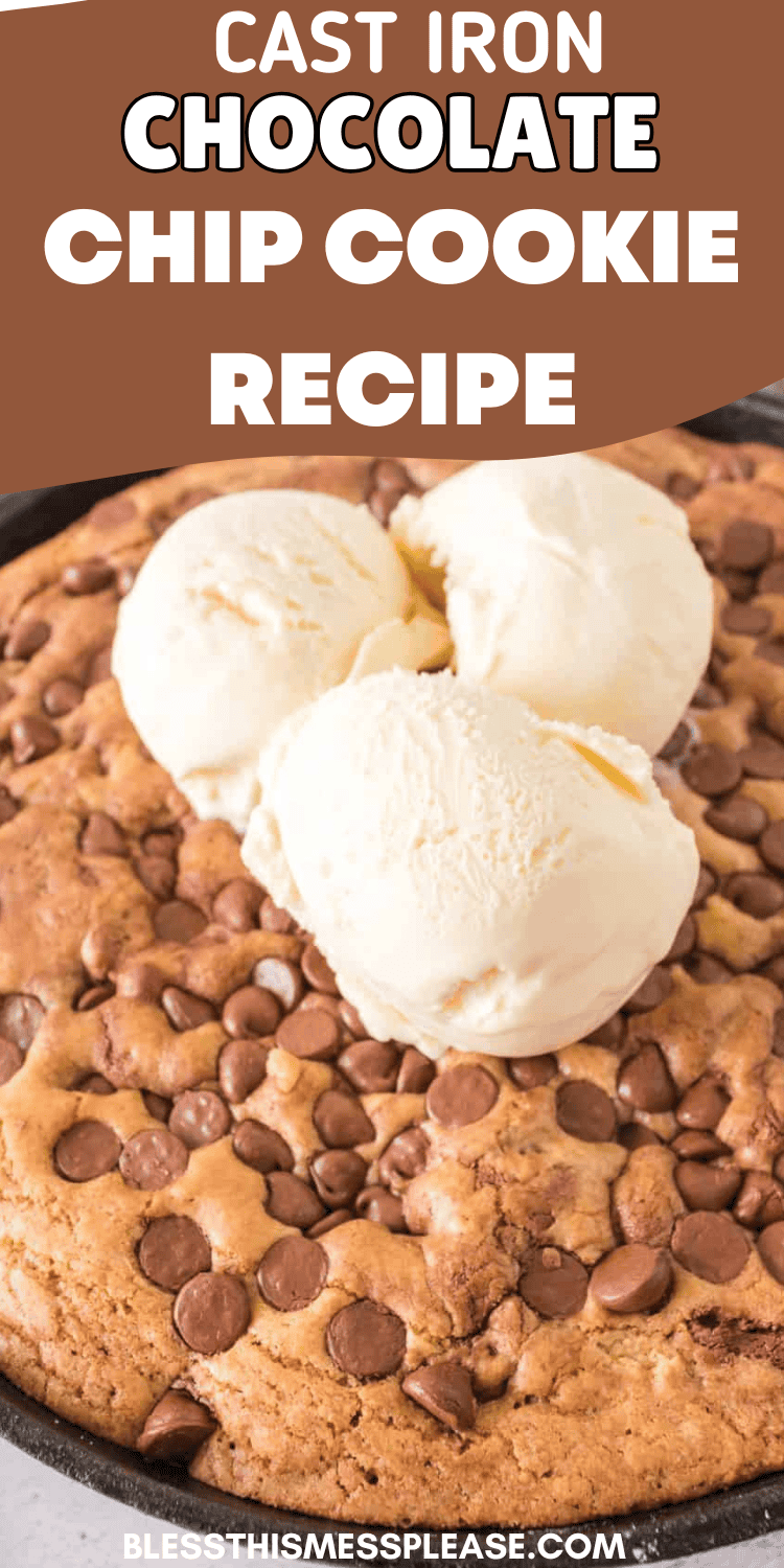 A cast iron skillet brims with a giant chocolate chip cookie crowned by three scoops of creamy vanilla ice cream. Text reads, Cast Iron Chocolate Chip Cookies Recipe.