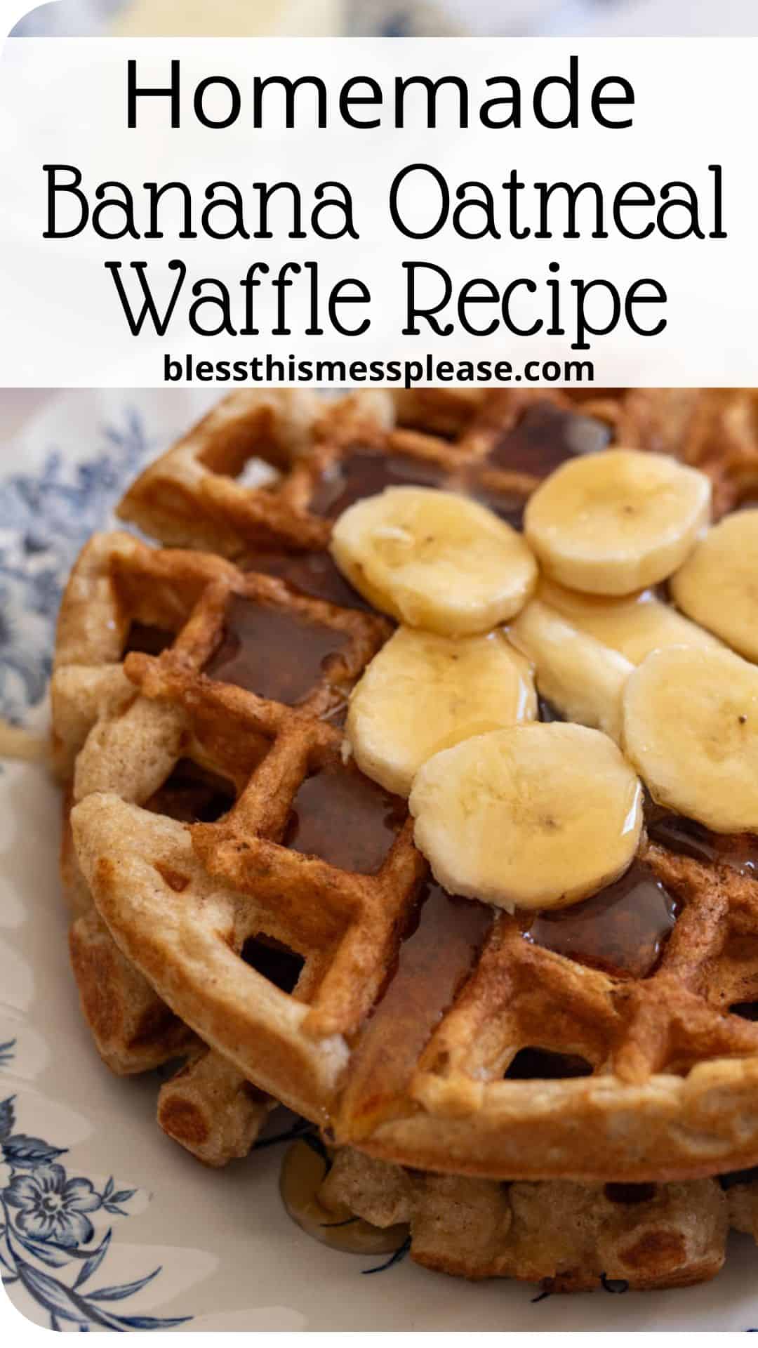 A close-up of a homemade banana oatmeal waffle topped with banana slices and drizzled with syrup on a decorative blue-and-white plate. Text reads Homemade Banana Oatmeal Waffle Recipe with a URL underneath.