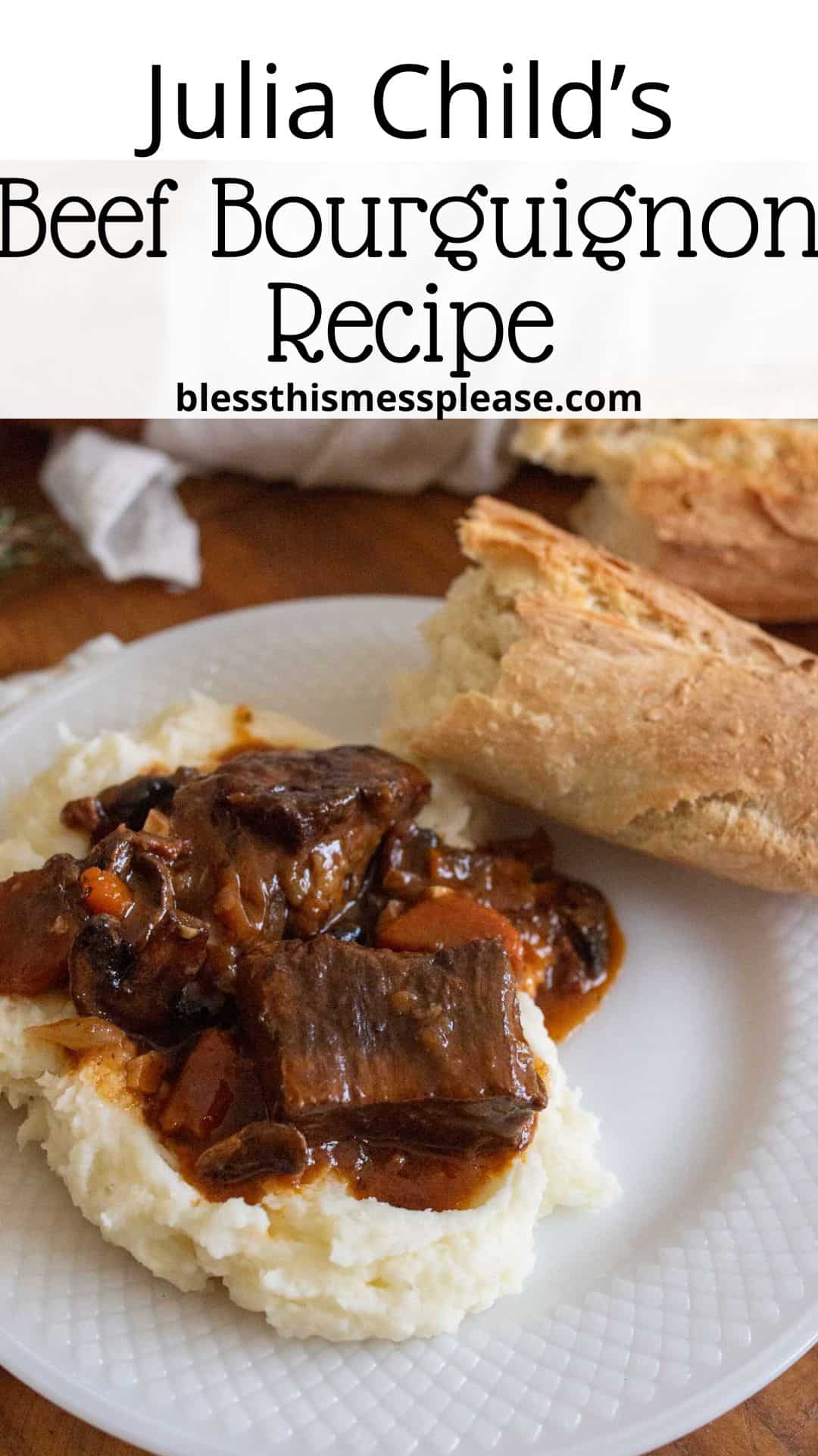 A plate of beef bourguignon served over mashed potatoes with a piece of crusty bread beside it. Theres text at the top: Julia Child’s Beef Bourguignon Recipe and a URL blessthismessplease.com.