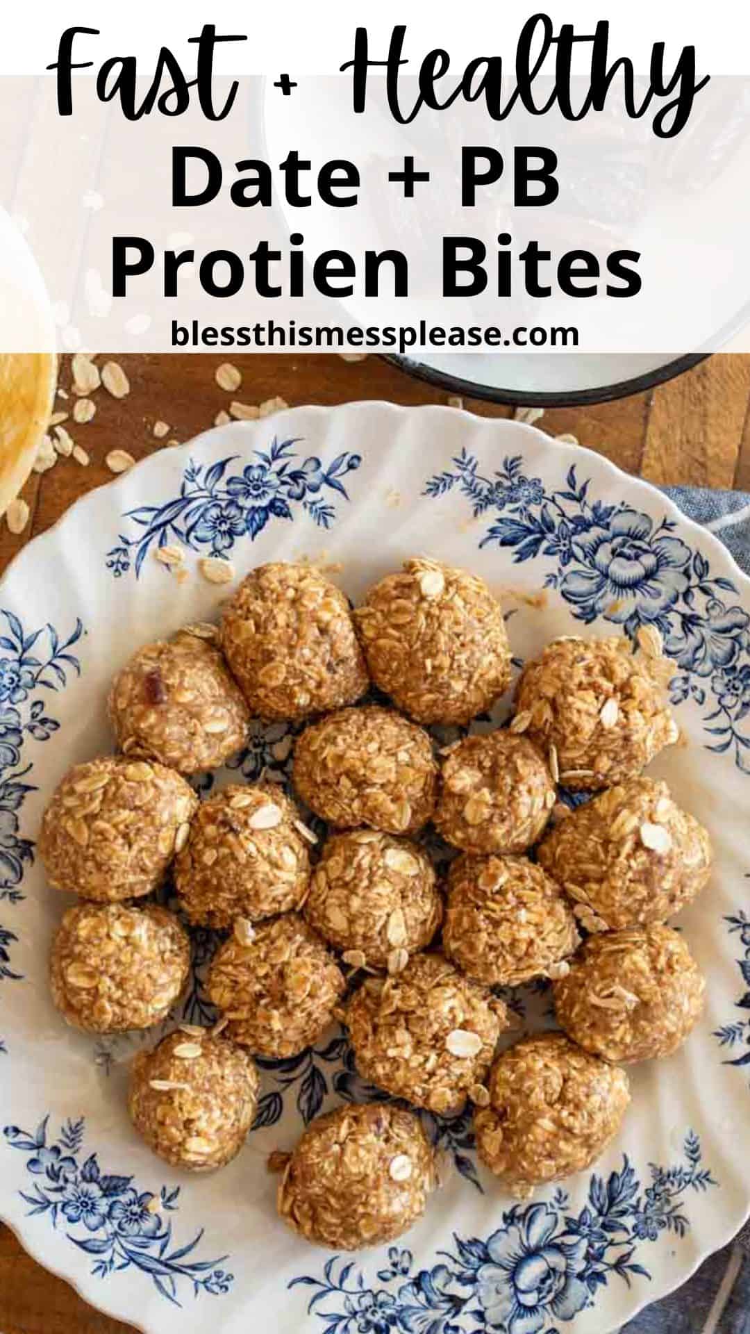 A blue and white floral plate holds several round date and peanut butter protein bites. The text above reads Fast + Healthy Date + PB Protein Bites with the website blessthismessplease.com.