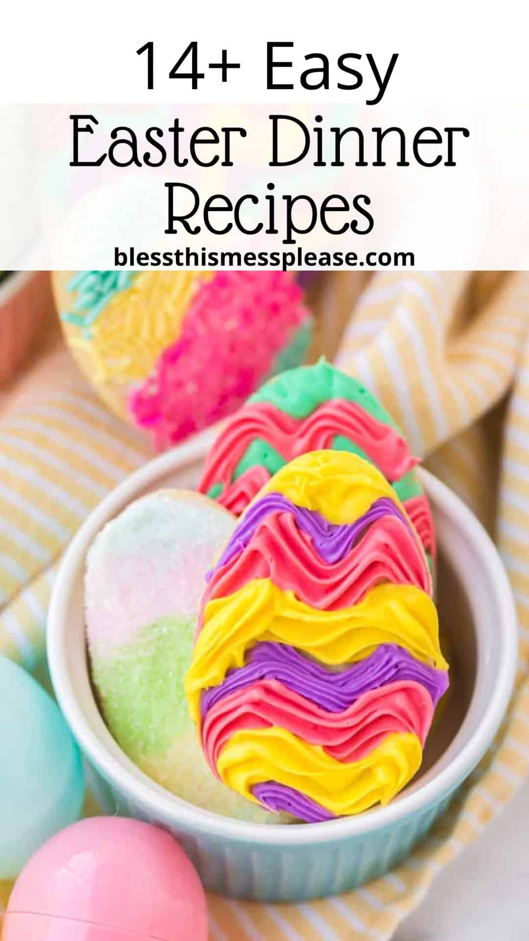 Colorful Easter eggs with vibrant icing designs in pink, yellow, purple, and green are displayed in a bowl. Above the image, text reads, 14+ Easy Easter Dinner Recipes with a website URL. A striped cloth is in the background.