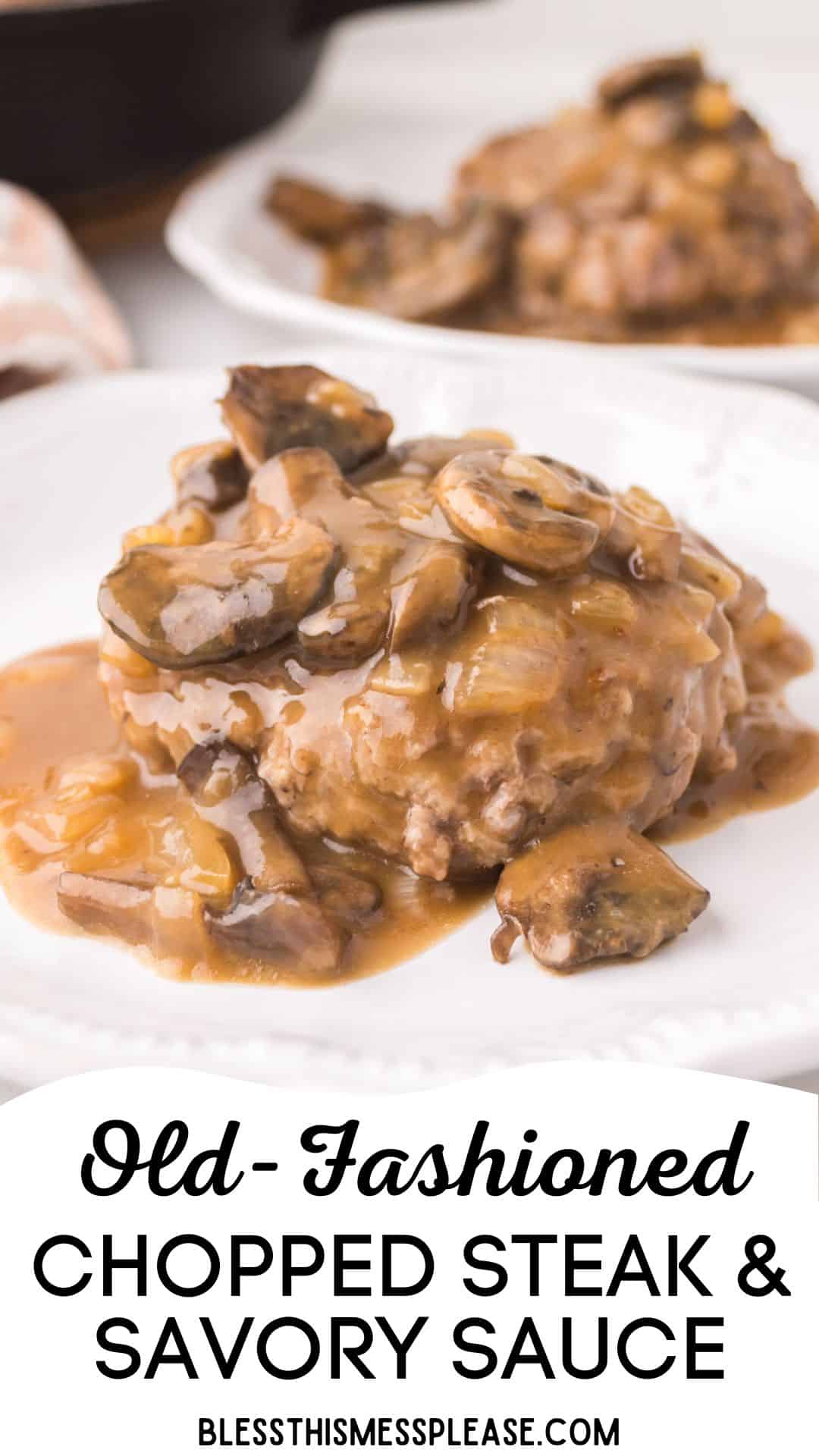 A plate of juicy chopped steak covered in a savory brown mushroom sauce sits on a white plate, with another chopped steak serving blurred in the background. Text overlay reads: “Old-Fashioned Chopped Steak & Savory Sauce.”.