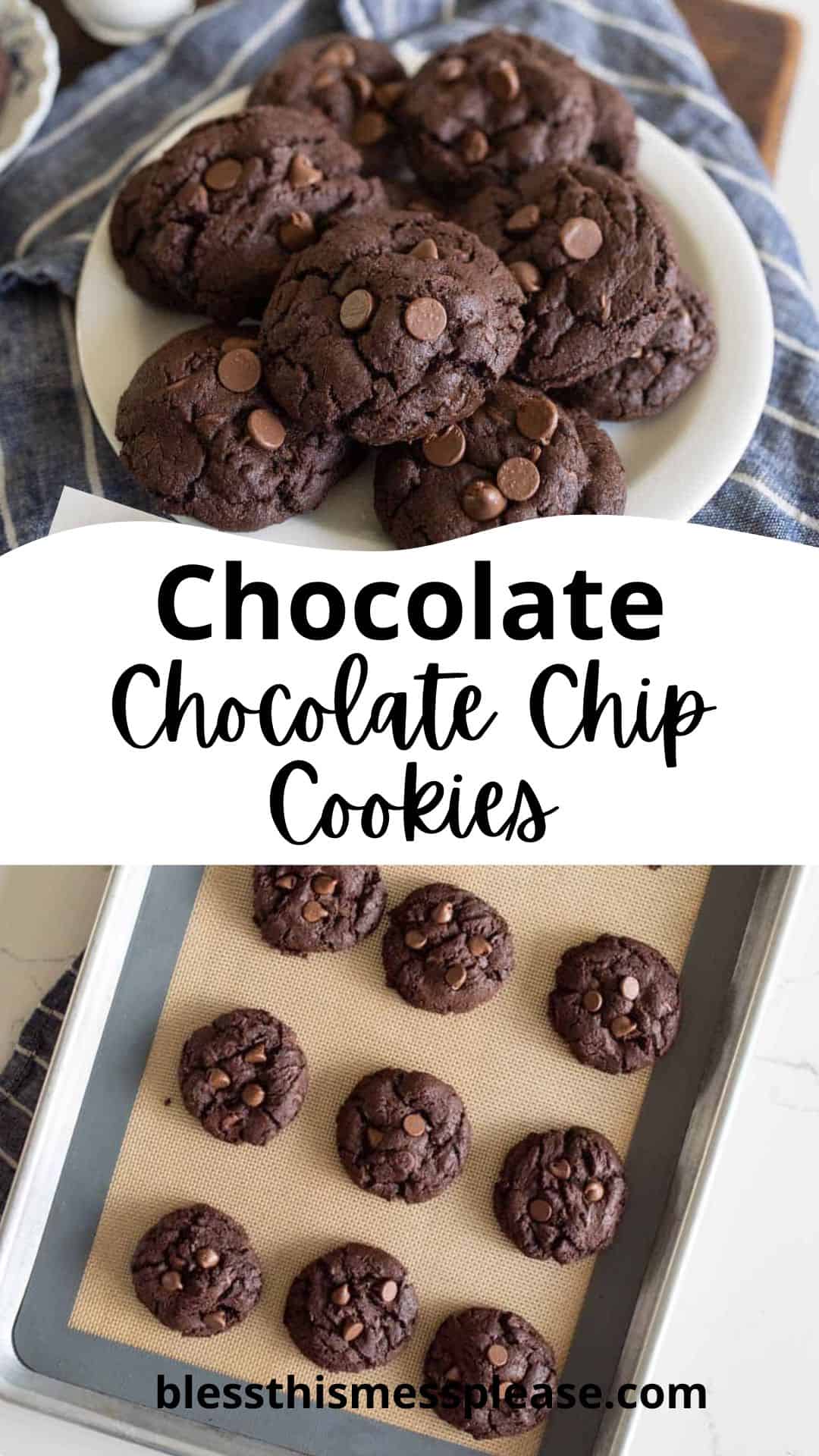 Two images of double chocolate chip cookies: the top shows a plate piled high, while the bottom displays the cookies spaced out on a baking sheet. Text reads, “Chocolate Chocolate Chip Cookies blessthismessplease.com.”.