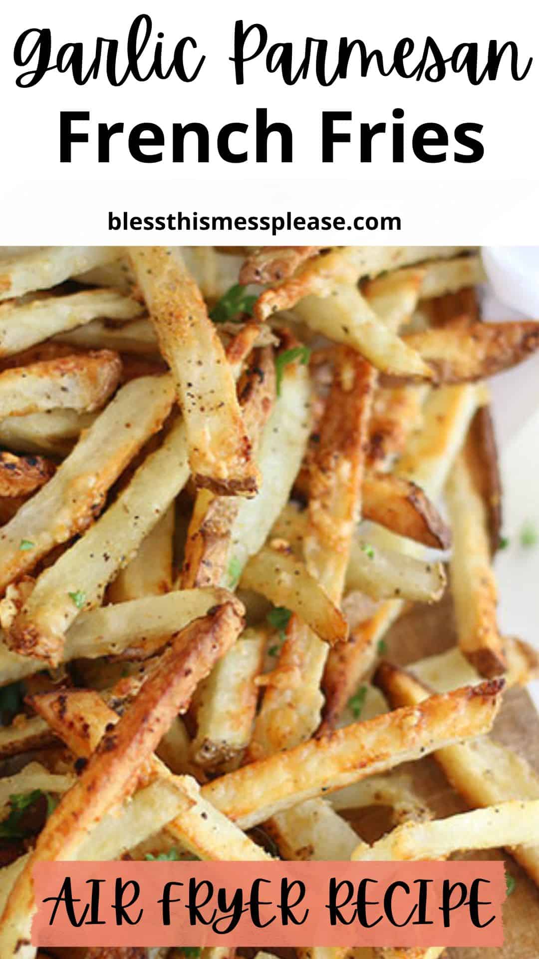 A close-up of crispy garlic parmesan french fries garnished with herbs, with text reading garlic parmesan french fries, “blessthismessplease.com,” and “Air Fryer Recipe.”.