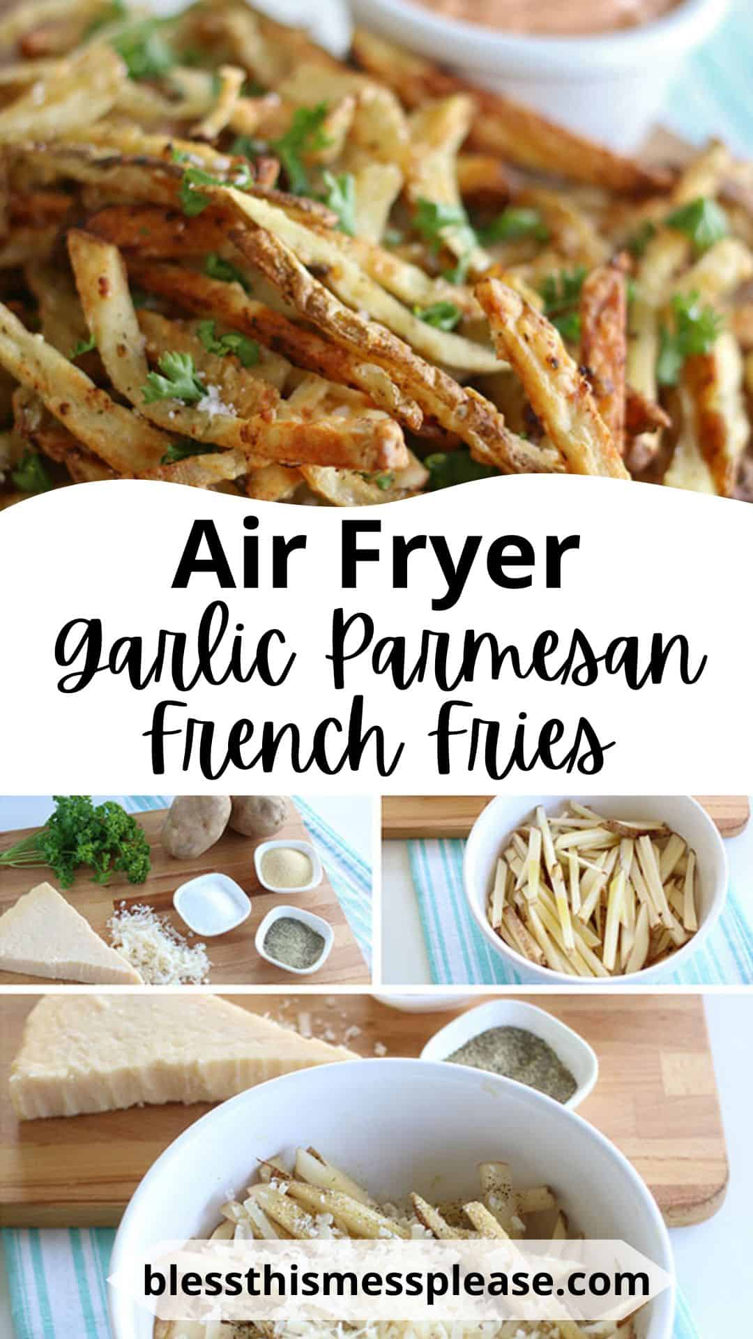 Collage showing garlic parmesan French fries: close-up of crispy fries with parsley, a mixing bowl of sliced potatoes, ingredients like parmesan and seasonings, and the website blessthismessplease.com.