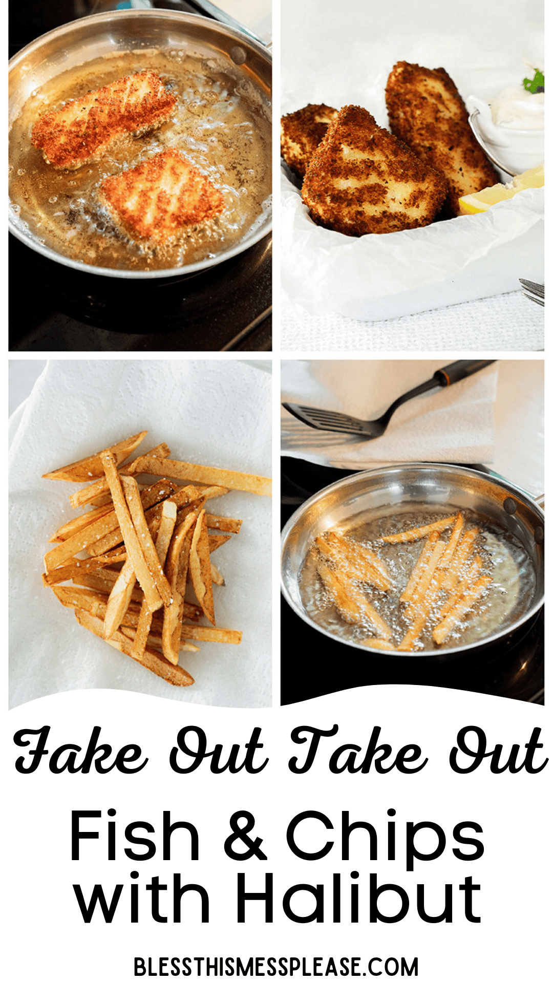 Four-photo collage of halibut fish and chips in the making: fillets and potato strips frying in oil, then draining on paper towels. Text at bottom reads: Fake Out Take Out Fish & Chips with Halibut BLESSTHISMESSPLEASE.COM.