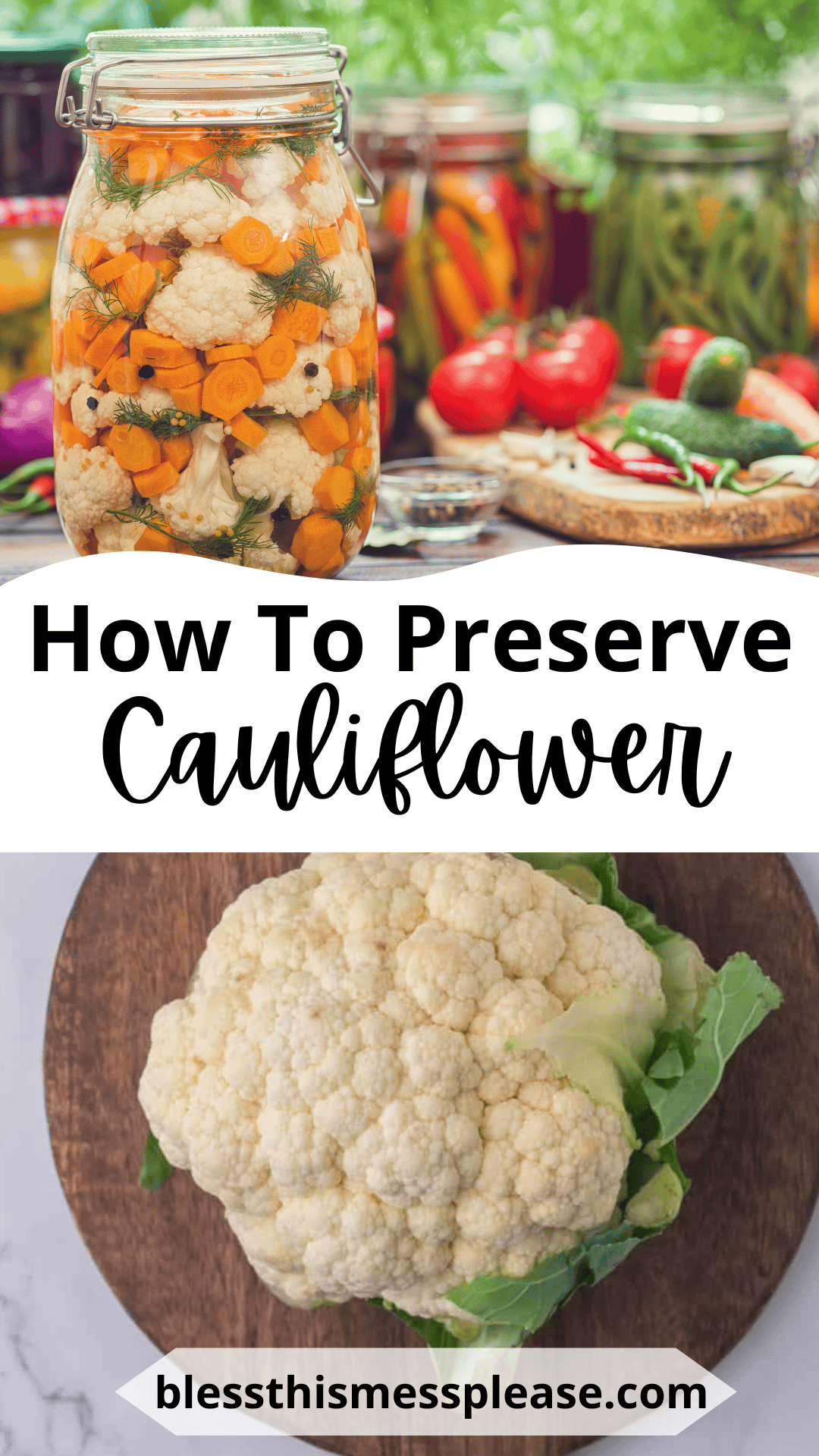 A jar of pickled cauliflower and carrots sits on a table with fresh vegetables in the background. Below, a raw cauliflower rests on a wooden board. Text reads: “How to Preserve Cauliflower - blessthismessplease.com.”.