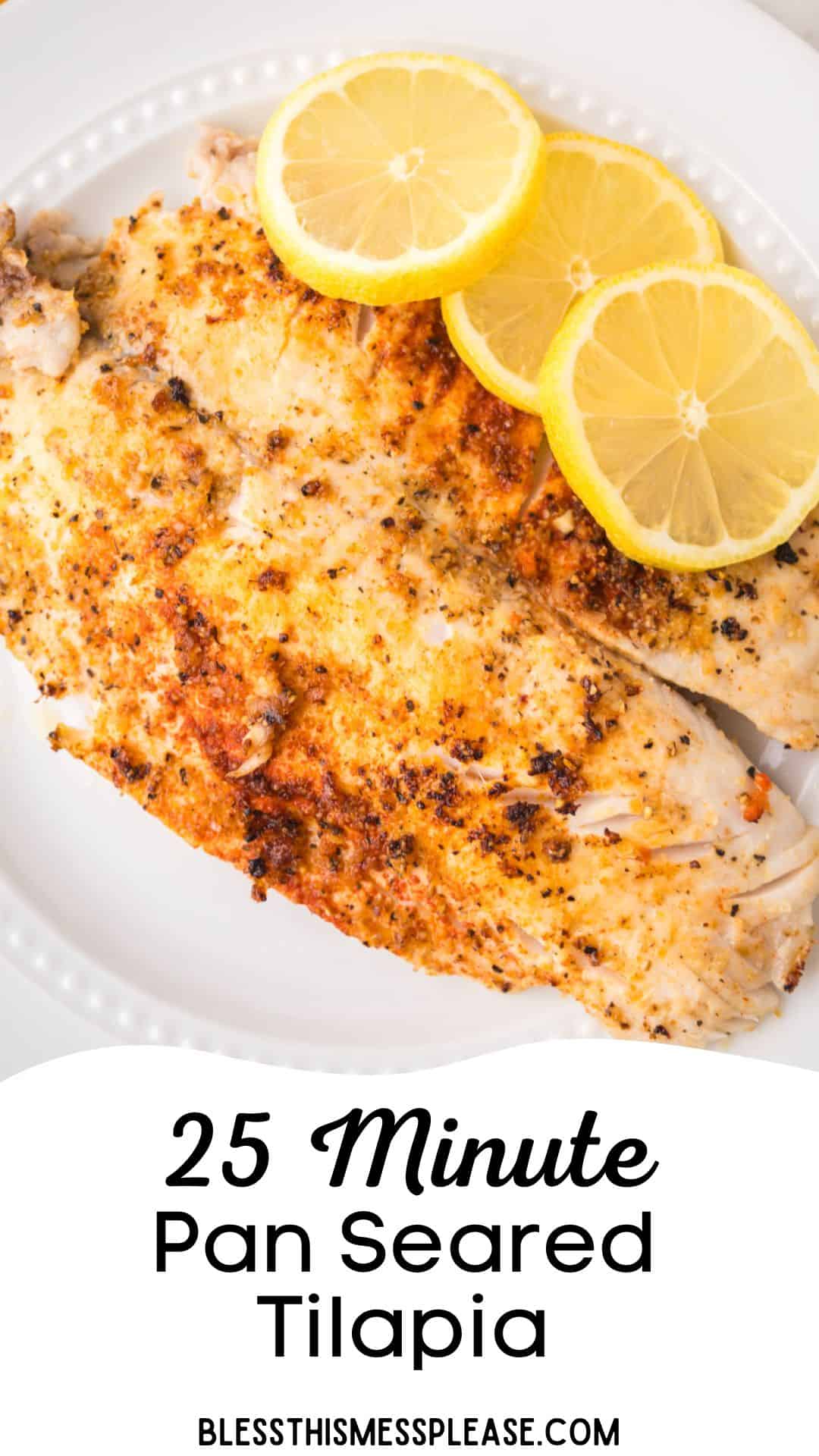 A seasoned pan seared tilapia fillet on a white plate, garnished with three lemon slices. Text below reads: 25 Minute Pan Seared Tilapia and blessthismessplease.com.