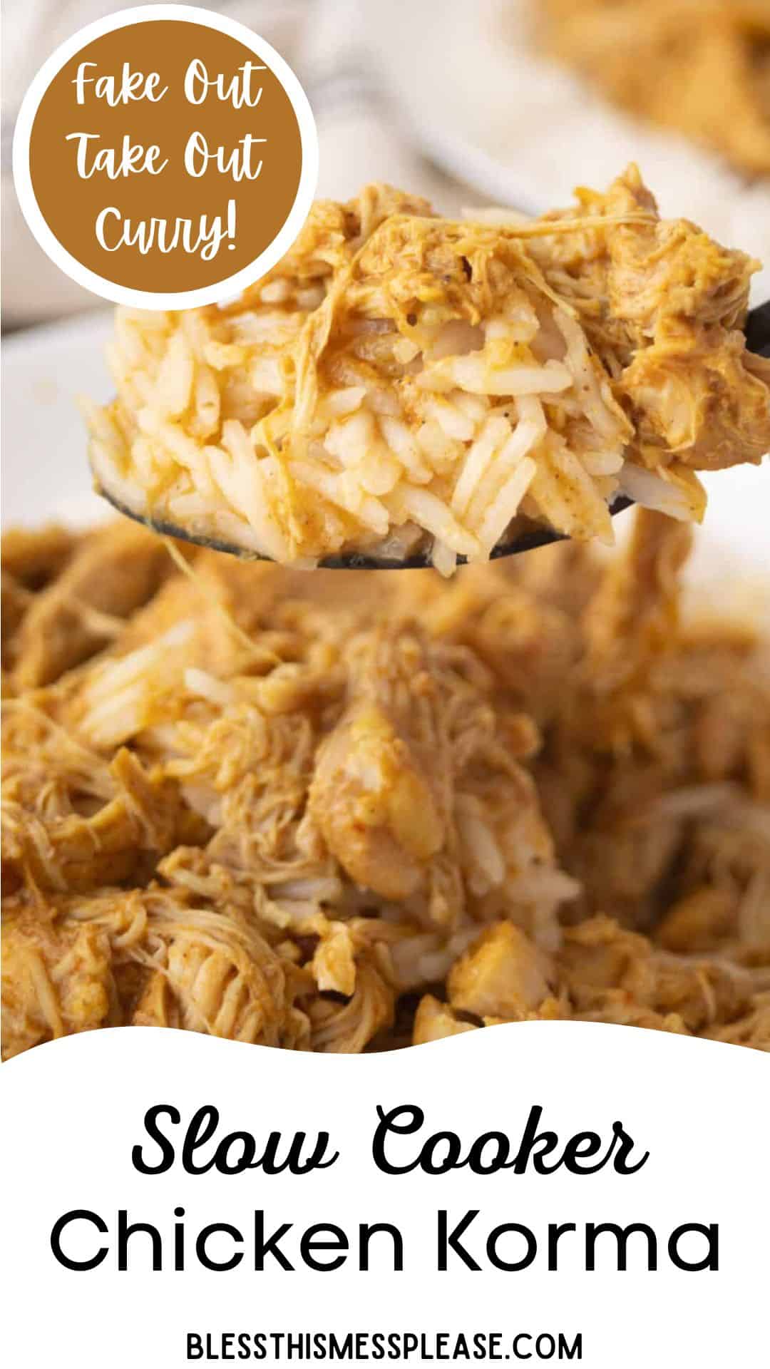 A spoonful of shredded chicken and rice in curry sauce held above a plate, with text: Fake Out Take Out Curry! Slow Cooker Chicken Korma recipe at blessthismessplease.com. Enjoy homemade chicken korma tonight!.