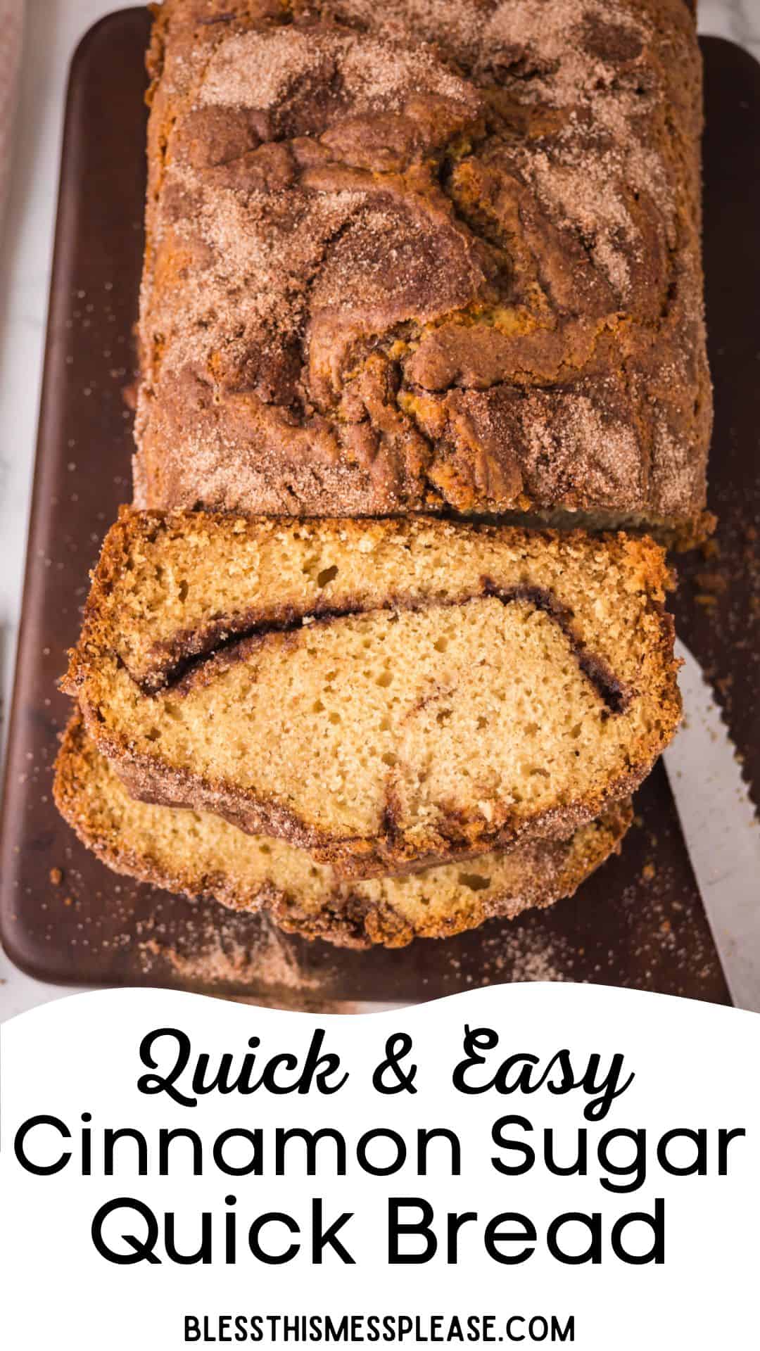 A loaf of cinnamon sugar quick bread, partially sliced to reveal a swirl of cinnamon inside. The text on the image reads: “Quick & Easy Cinnamon Sugar Quick Bread.”.