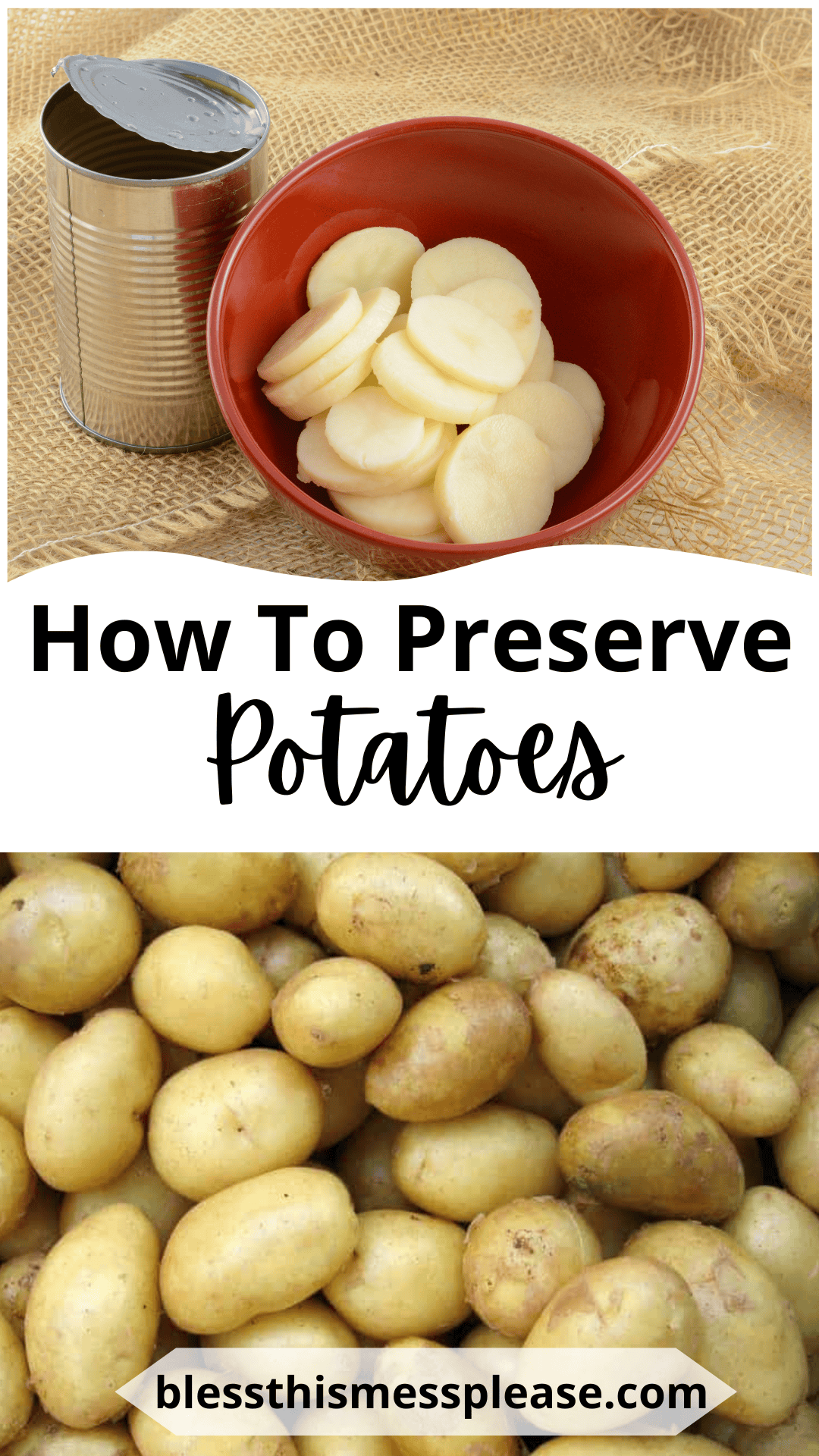 An open can and a bowl of sliced potatoes on burlap, with the text how to preserve potatoes, plus a close-up of raw potatoes and the website blessthismessplease.com.