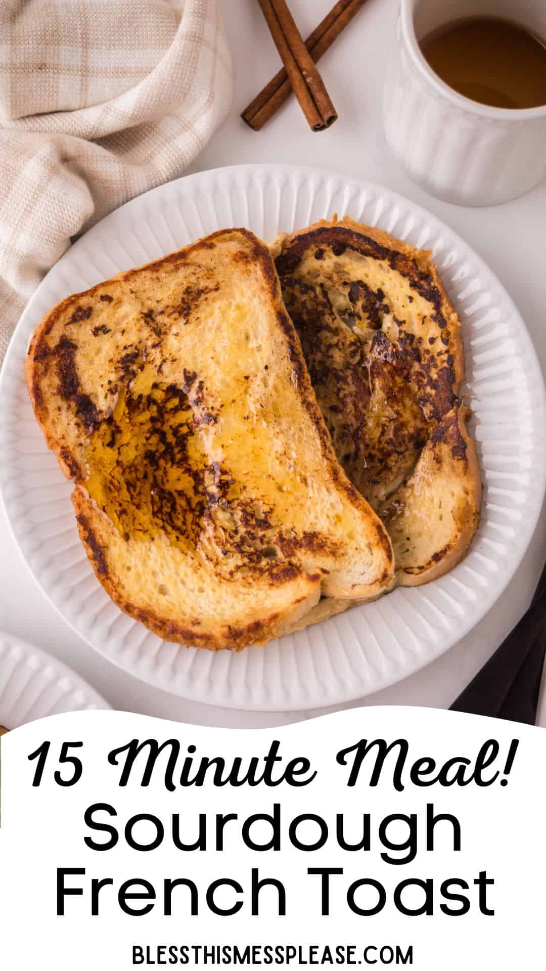 A plate with two slices of golden-brown sourdough french toast sits beside a cup of coffee, a napkin, and two cinnamon sticks. Text below reads: 15 Minute Meal! Sourdough French Toast.