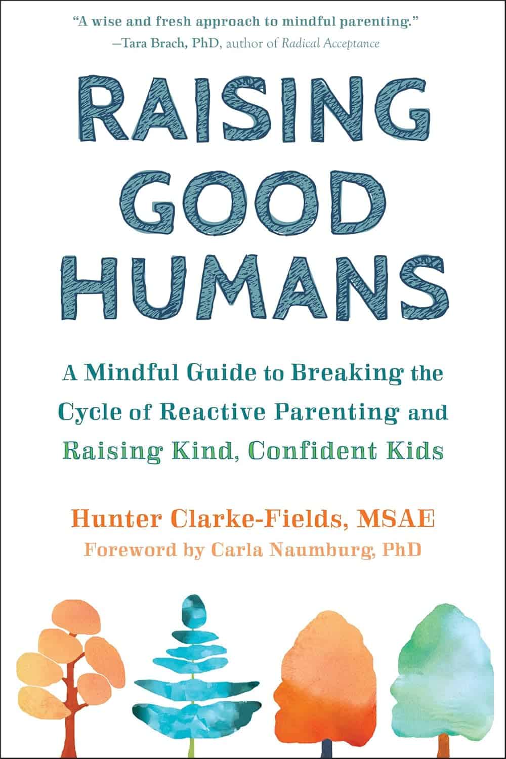 Book cover of Raising Good Humans by Hunter Clarke-Fields. Subtitle: A Mindful Guide to Breaking the Cycle of Reactive Parenting and Raising Kind, Confident Kids. Features colorful, stylized trees at the bottom.