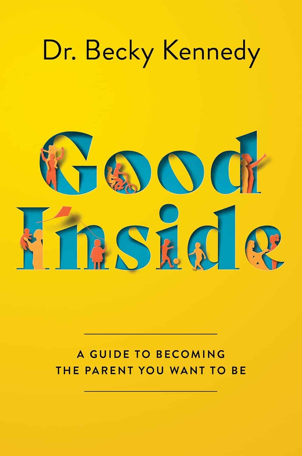 Book cover with yellow background. Text reads Dr. Becky Kennedy at top and Good Inside in large blue letters with images of children playing inside the letters. Bottom text: A guide to becoming the parent you want to be.