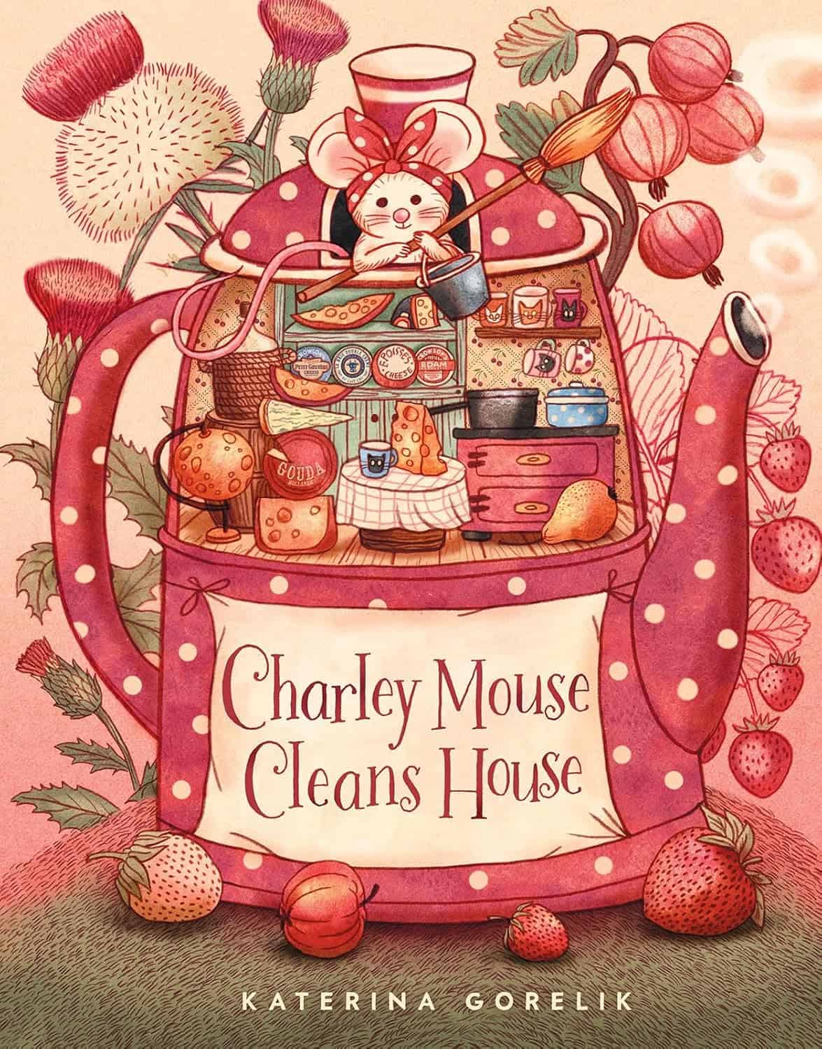 Illustrated book cover showing a red polka-dot teapot as a house, with a mouse wearing a hat peeking out. The teapot is filled with cozy furniture and cleaning supplies. Text: Charley Mouse Cleans House by Katerina Gorelik.