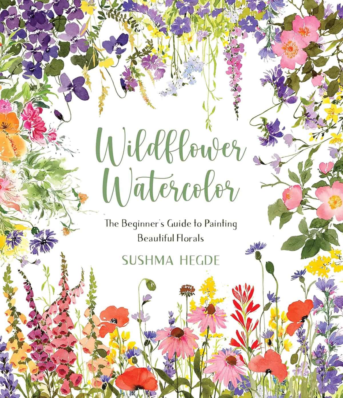 The cover of Wildflower Watercolor by Sushma Hegde features colorful watercolor wildflowers framing the title and subtitle, The Beginners Guide to Painting Beautiful Florals, on a white background.