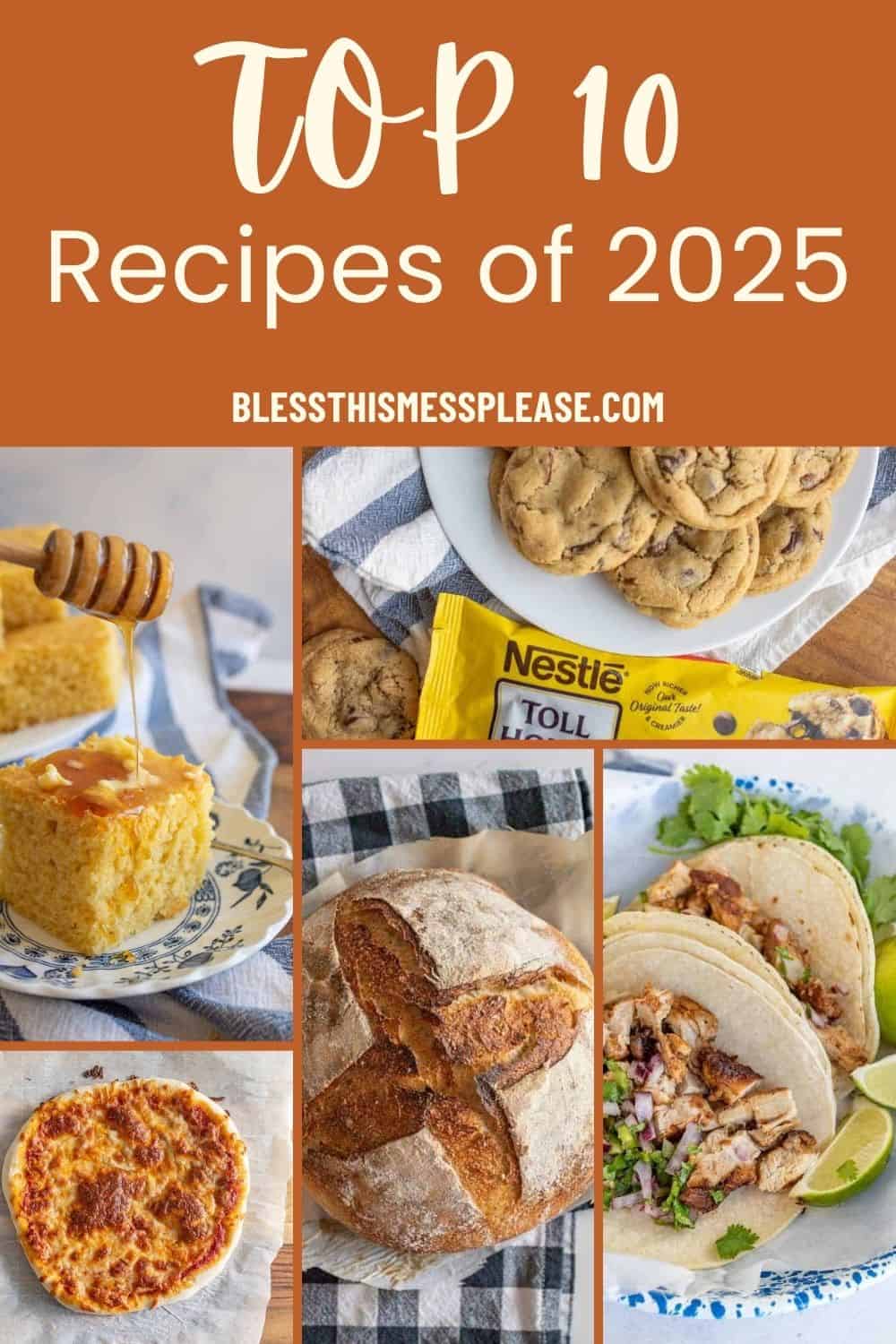 A collage with text Top 10 Recipes of 2025 featuring chocolate chip cookies, honey drizzled cornbread, a Nestl&eacute; chocolate chip bag, crusty bread, tacos with lime, and a homemade pizza.