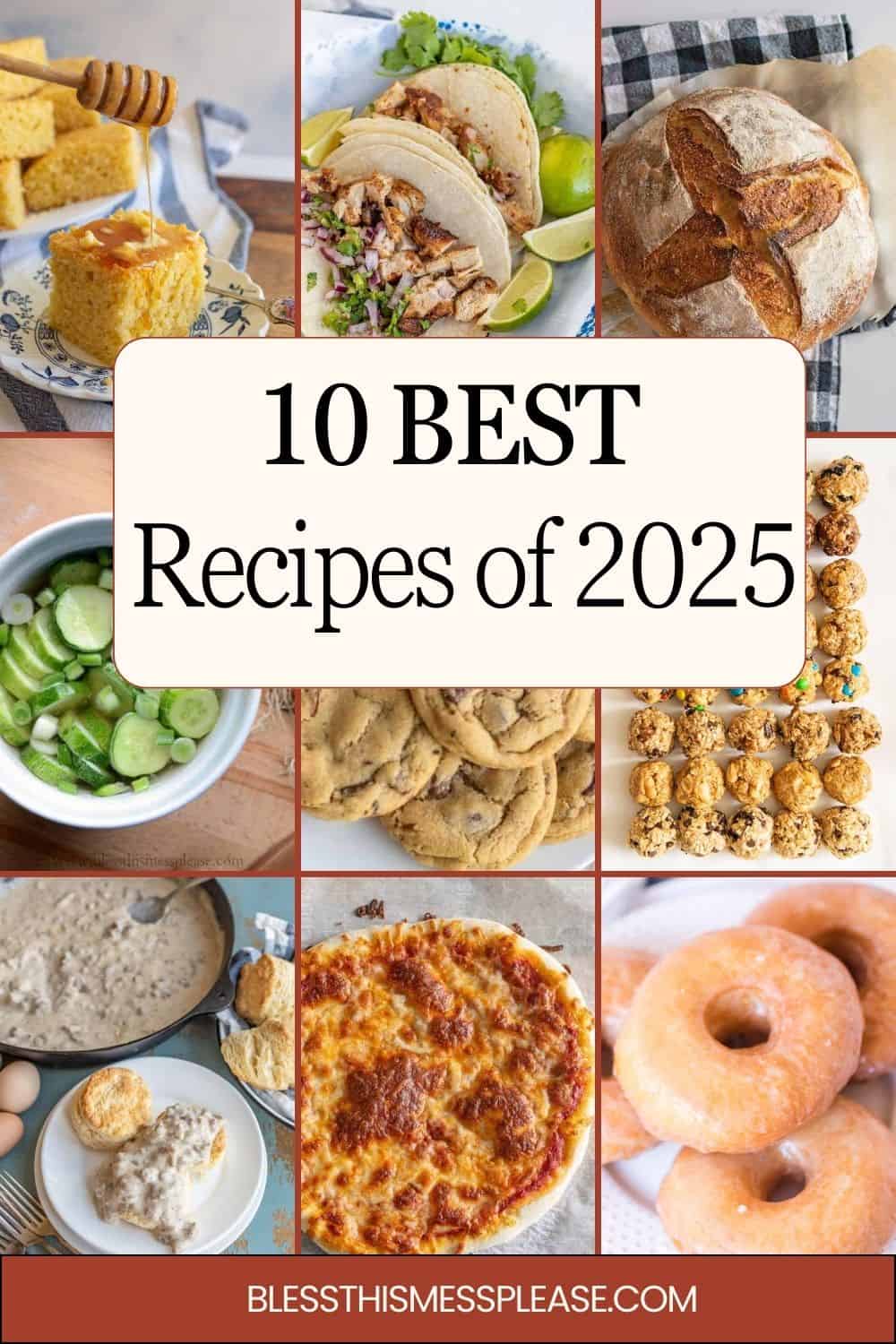 A collage of various dishes, including cornbread, tacos, rustic bread, cucumber salad, cookies, granola bars, biscuits with gravy, pizza, and doughnuts. Text in the center reads: 10 Best Recipes of 2025.