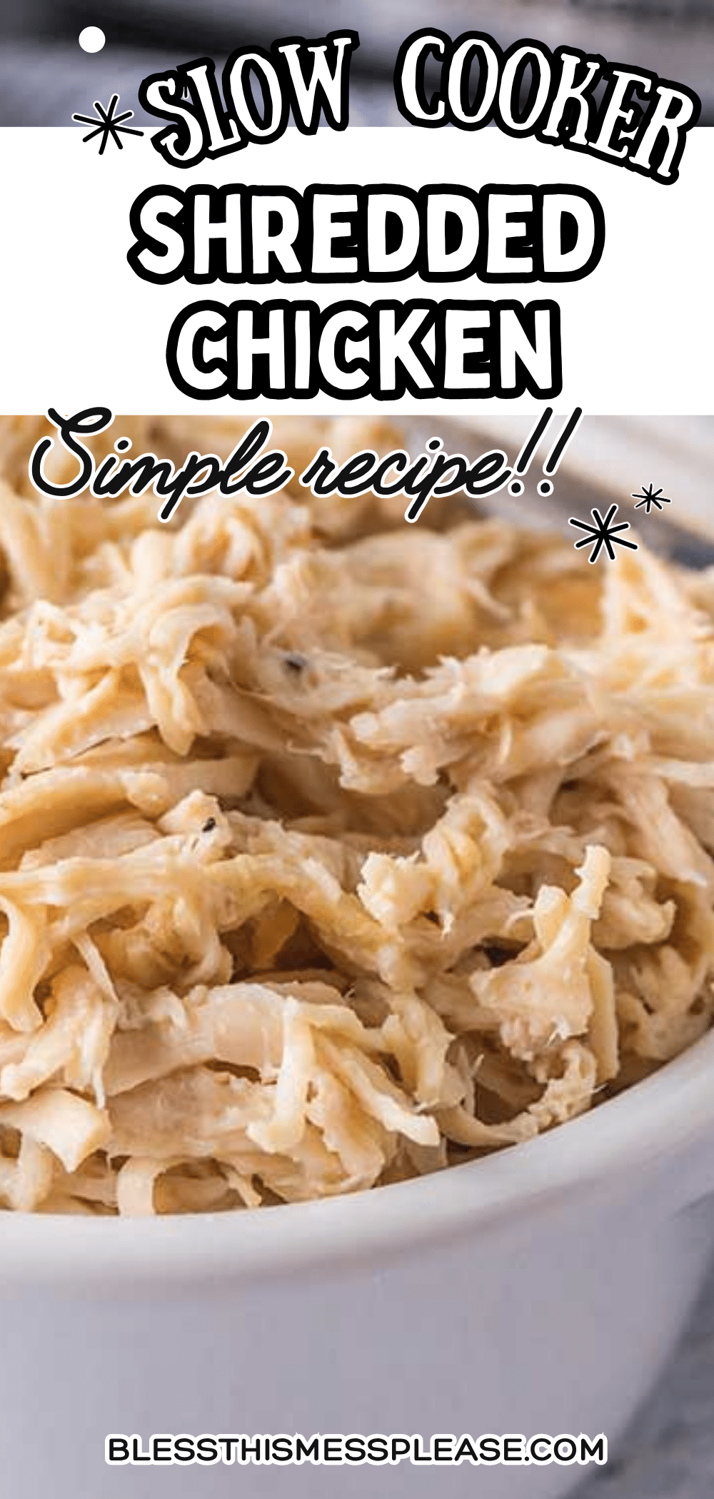 Close-up of shredded chicken in a white bowl, with text reading Slow Cooker Shredded Chicken Simple recipe!! and blessthismessplease.com above and below the image.